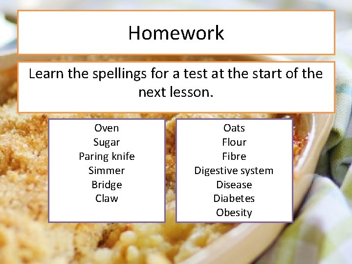 Homework Learn the spellings for a test at the start of the next lesson.