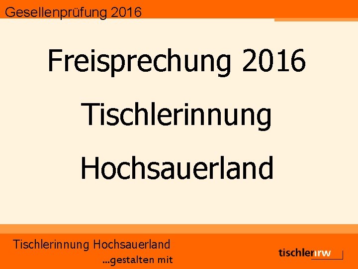 Gesellenprüfung 2016 Freisprechung 2016 Tischlerinnung Hochsauerland. . . gestalten mit 