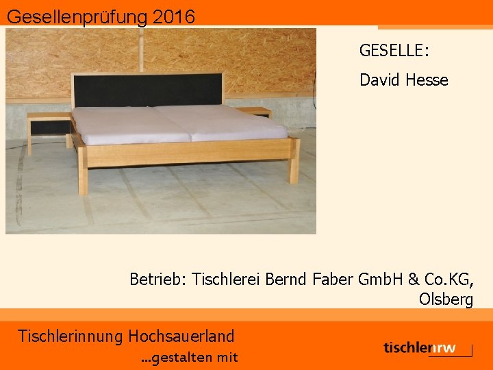 Gesellenprüfung 2016 GESELLE: David Hesse Betrieb: Tischlerei Bernd Faber Gmb. H & Co. KG,