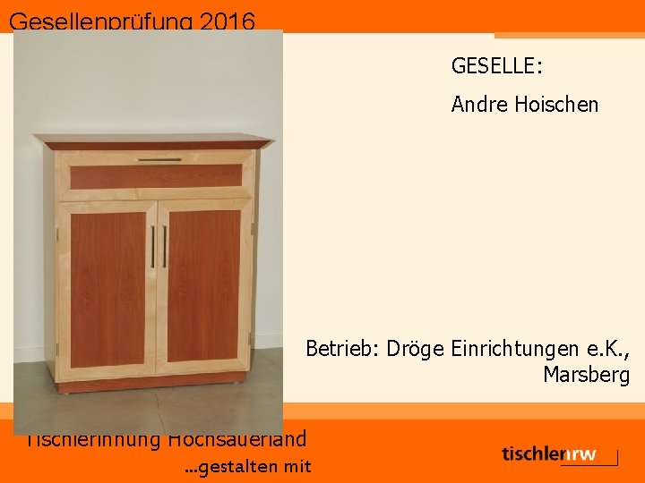 Gesellenprüfung 2016 GESELLE: Andre Hoischen Betrieb: Dröge Einrichtungen e. K. , Marsberg Tischlerinnung Hochsauerland.