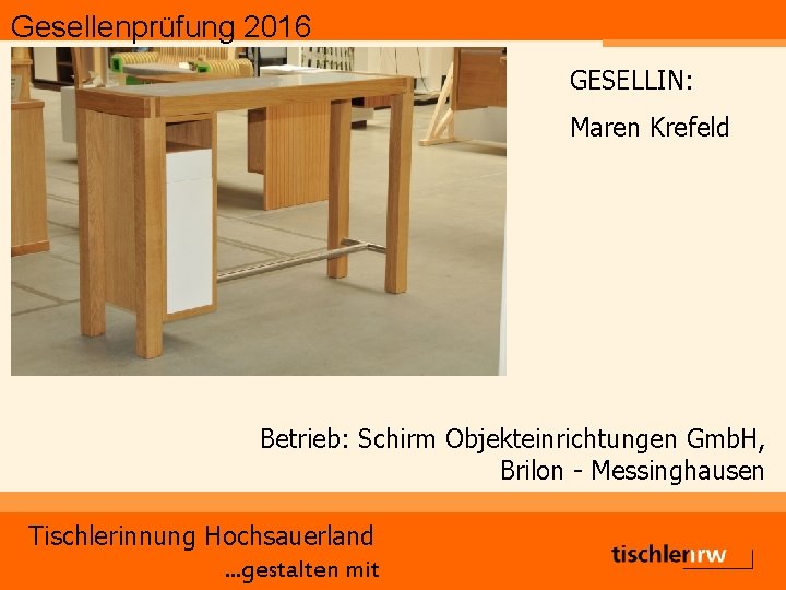 Gesellenprüfung 2016 GESELLIN: Maren Krefeld Betrieb: Schirm Objekteinrichtungen Gmb. H, Brilon - Messinghausen Tischlerinnung