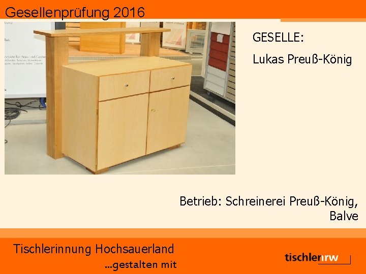 Gesellenprüfung 2016 GESELLE: Lukas Preuß-König Betrieb: Schreinerei Preuß-König, Balve Tischlerinnung Hochsauerland. . . gestalten