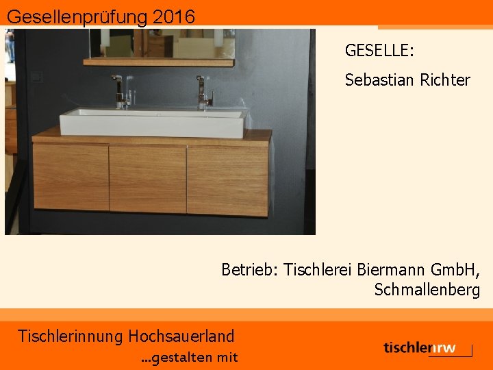 Gesellenprüfung 2016 GESELLE: Sebastian Richter Betrieb: Tischlerei Biermann Gmb. H, Schmallenberg Tischlerinnung Hochsauerland. .