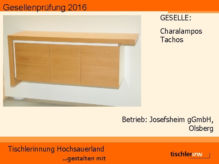 Gesellenprüfung 2016 GESELLE: Charalampos Tachos Betrieb: Josefsheim g. Gmb. H, Olsberg Tischlerinnung Hochsauerland. .