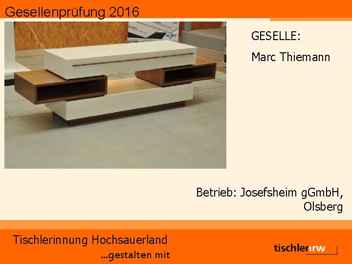 Gesellenprüfung 2016 GESELLE: Marc Thiemann Betrieb: Josefsheim g. Gmb. H, Olsberg Tischlerinnung Hochsauerland. .