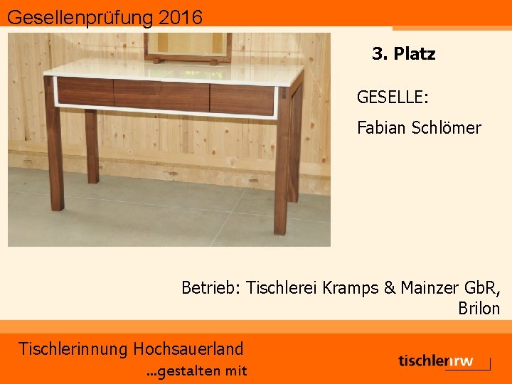 Gesellenprüfung 2016 3. Platz GESELLE: Fabian Schlömer Betrieb: Tischlerei Kramps & Mainzer Gb. R,