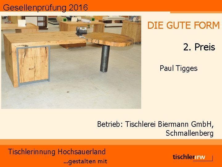 Gesellenprüfung 2016 DIE GUTE FORM 2. Preis Paul Tigges Betrieb: Tischlerei Biermann Gmb. H,