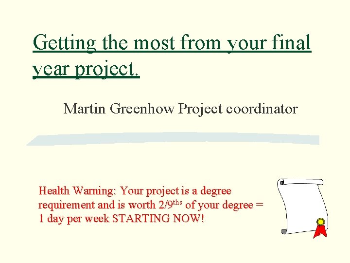 Getting the most from your final year project. Martin Greenhow Project coordinator Health Warning: