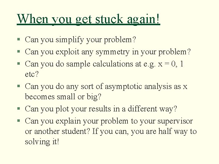 When you get stuck again! § Can you simplify your problem? § Can you