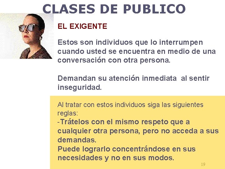 CLASES DE PUBLICO EL EXIGENTE Estos son individuos que lo interrumpen cuando usted se