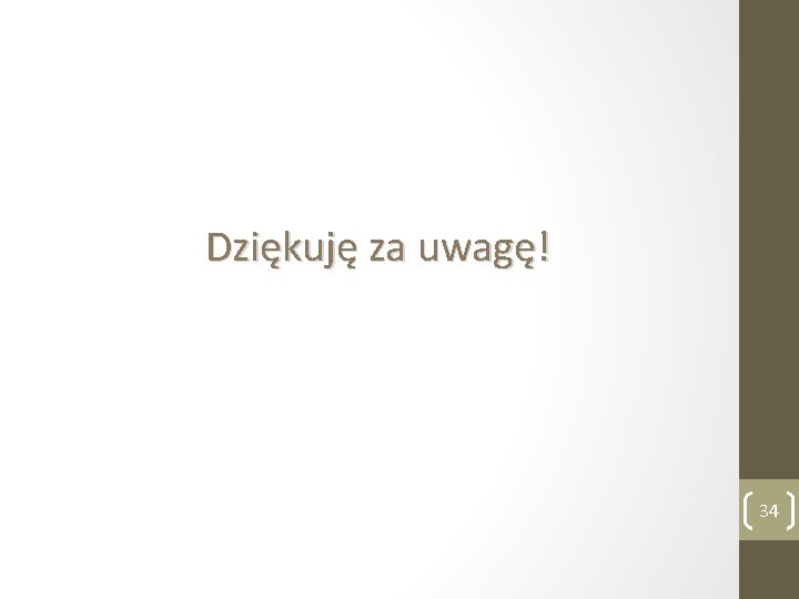 Dziękuję za uwagę! 34 