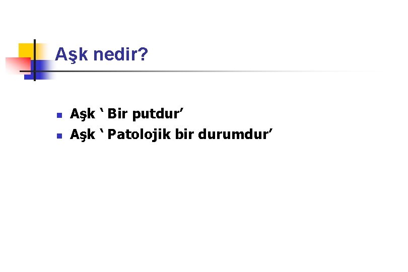 Aşk nedir? n n Aşk ‘ Bir putdur’ Aşk ‘ Patolojik bir durumdur’ 