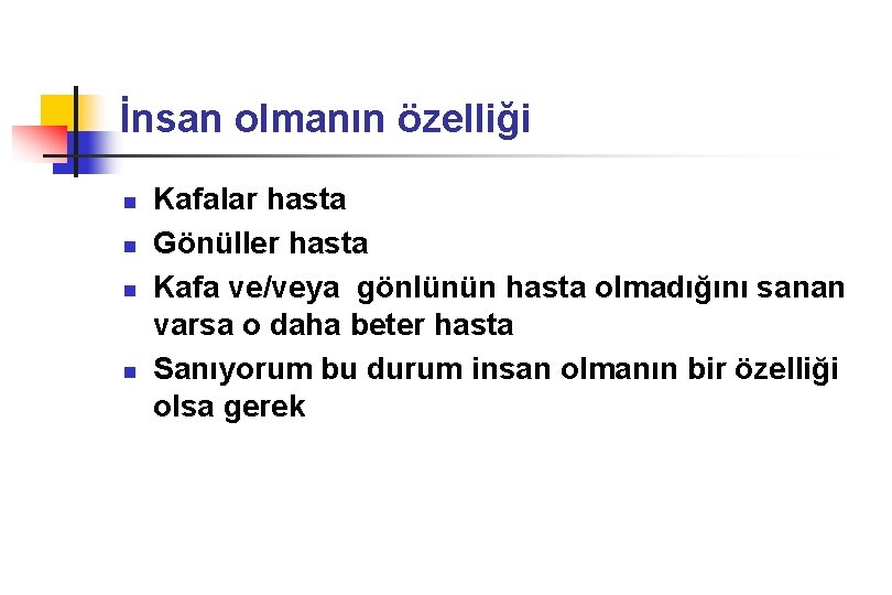 İnsan olmanın özelliği n n Kafalar hasta Gönüller hasta Kafa ve/veya gönlünün hasta olmadığını