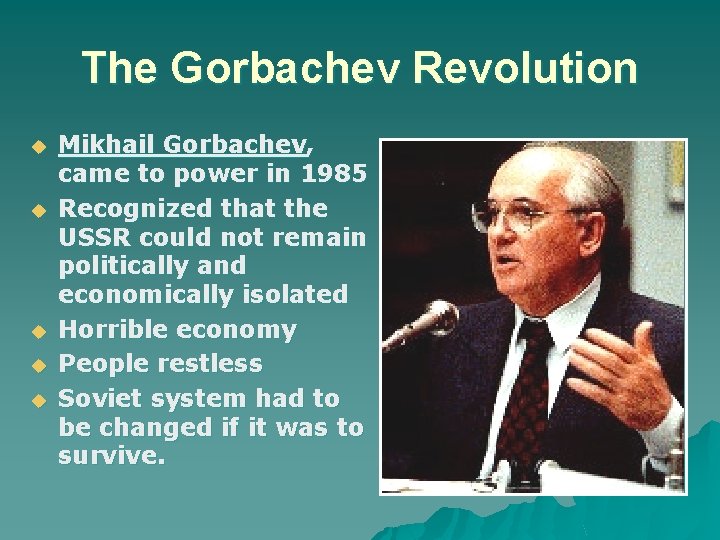 The Gorbachev Revolution Mikhail Gorbachev, came to power in 1985 Recognized that the USSR