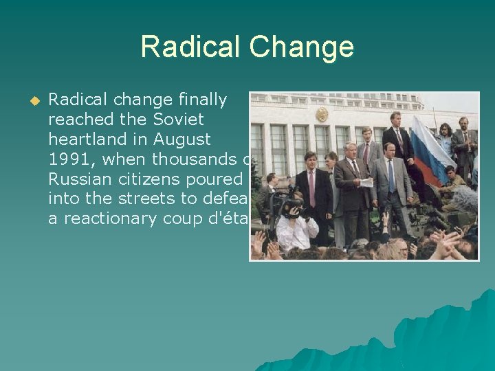 Radical Change Radical change finally reached the Soviet heartland in August 1991, when thousands