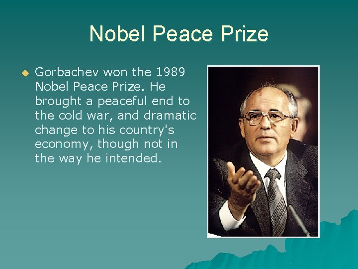 Nobel Peace Prize Gorbachev won the 1989 Nobel Peace Prize. He brought a peaceful