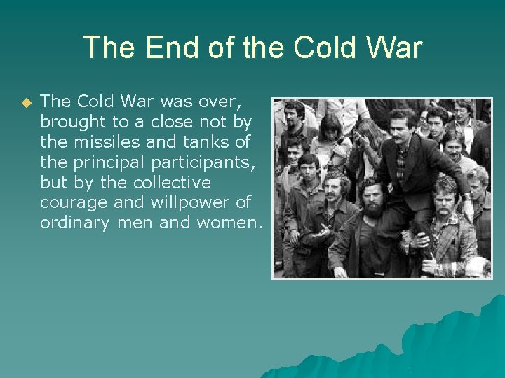 The End of the Cold War The Cold War was over, brought to a