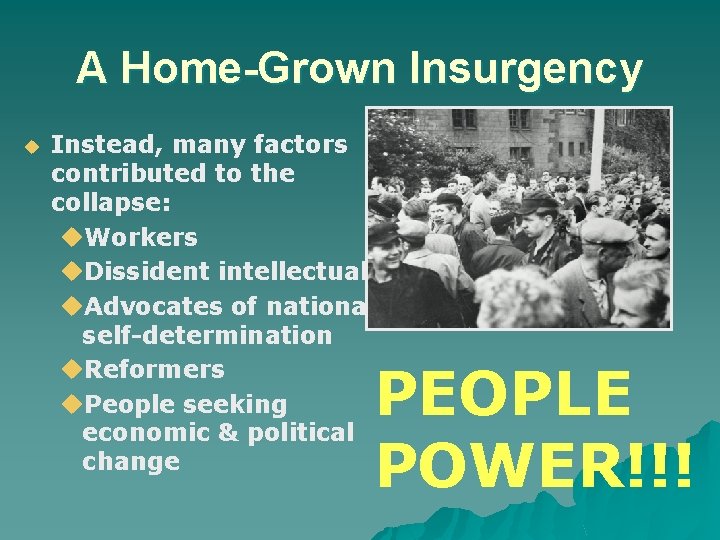 A Home-Grown Insurgency Instead, many factors contributed to the collapse: Workers Dissident intellectuals Advocates