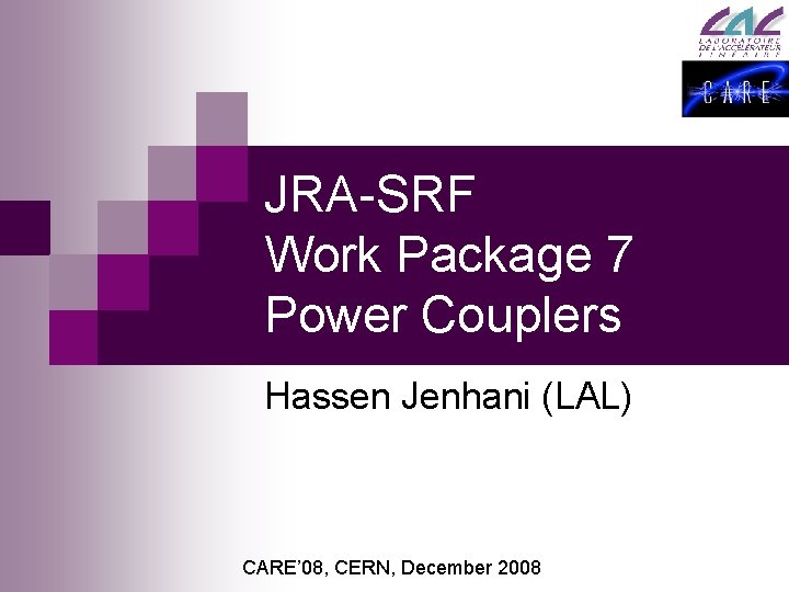 JRA-SRF Work Package 7 Power Couplers Hassen Jenhani (LAL) CARE’ 08, CERN, December 2008