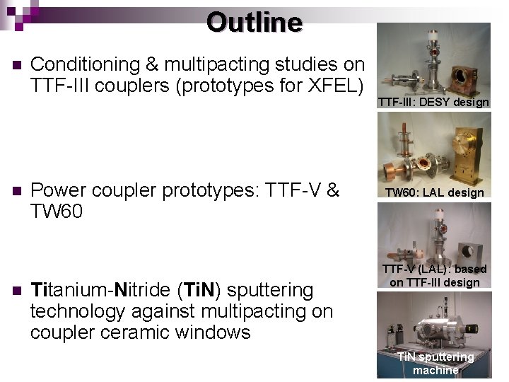 Outline n n n Conditioning & multipacting studies on TTF-III couplers (prototypes for XFEL)