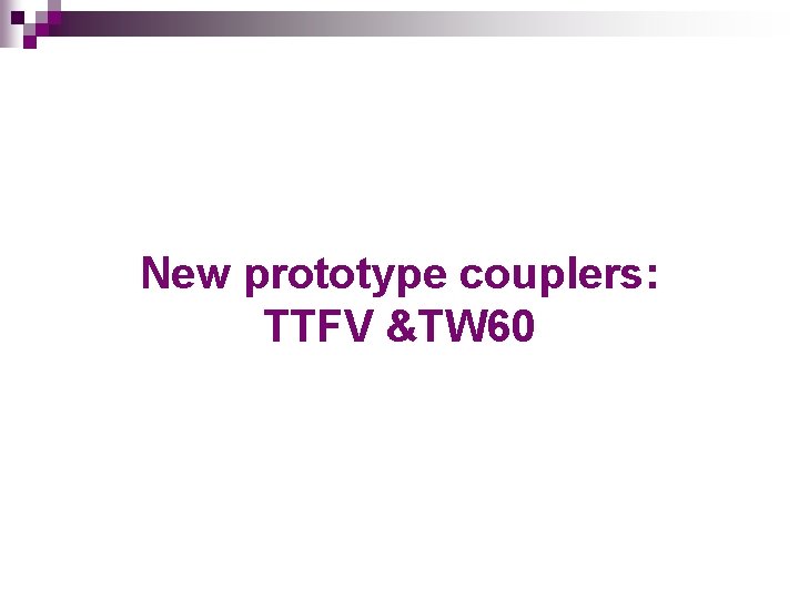New prototype couplers: TTFV &TW 60 