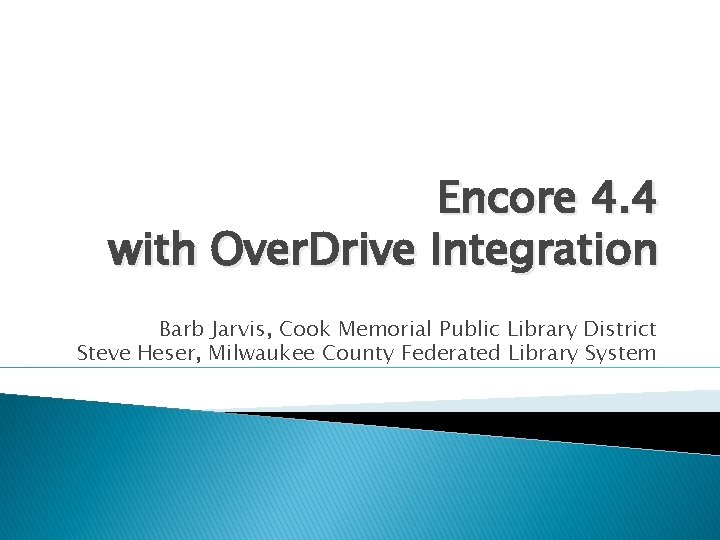 Encore 4. 4 with Over. Drive Integration Barb Jarvis, Cook Memorial Public Library District