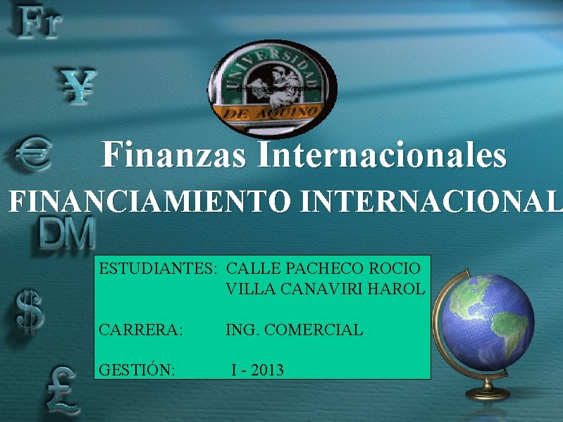 Finanzas Internacionales FINANCIAMIENTO INTERNACIONAL ESTUDIANTES: CALLE PACHECO ROCIO VILLA CANAVIRI HAROL CARRERA: GESTIÓN: ING.