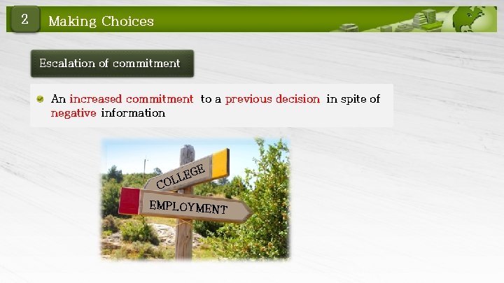 2 Making Choices Escalation of commitment An increased commitment to a previous decision in