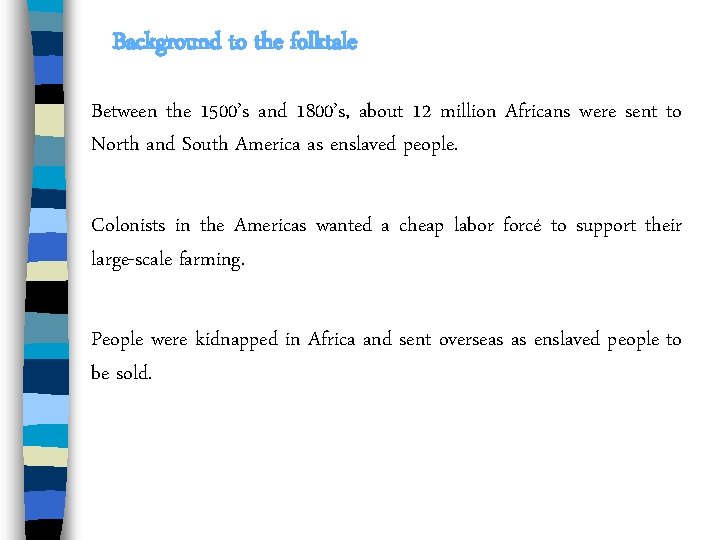 Background to the folktale Between the 1500’s and 1800’s, about 12 million Africans were