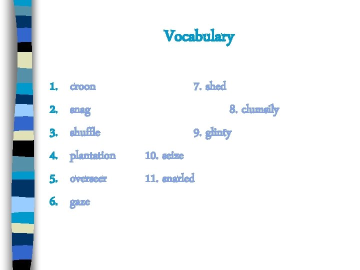 Vocabulary 1. 2. 3. 4. 5. 6. croon snag shuffle plantation overseer gaze 7.