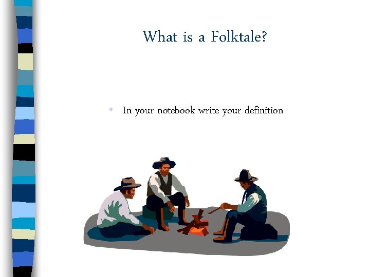 What is a Folktale? • In your notebook write your definition 