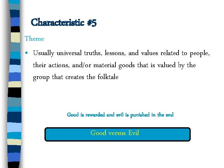 Characteristic #5 Theme • Usually universal truths, lessons, and values related to people, their