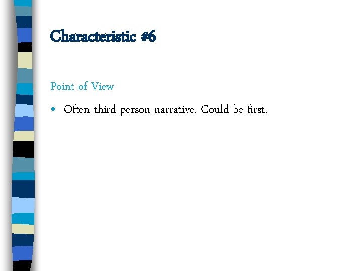 Characteristic #6 Point of View • Often third person narrative. Could be first. 