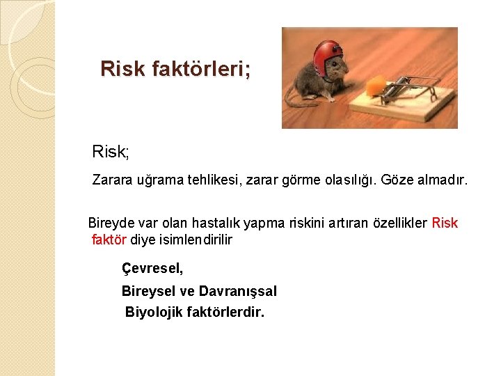 Risk faktörleri; Risk; Zarara uğrama tehlikesi, zarar görme olasılığı. Göze almadır. Bireyde var olan