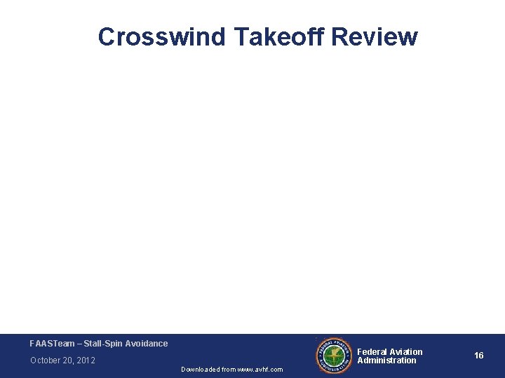 Crosswind Takeoff Review FAASTeam – Stall-Spin Avoidance Federal Aviation Administration October 20, 2012 Downloaded Crosswind Takeoff Review FAASTeam – Stall-Spin Avoidance Federal Aviation Administration October 20, 2012 Downloaded