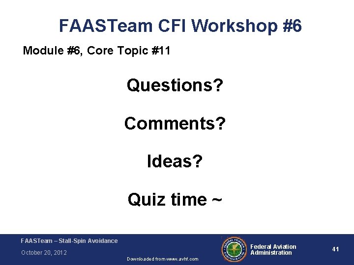 FAASTeam CFI Workshop #6 Module #6, Core Topic #11 Questions? Comments? Ideas? Quiz time