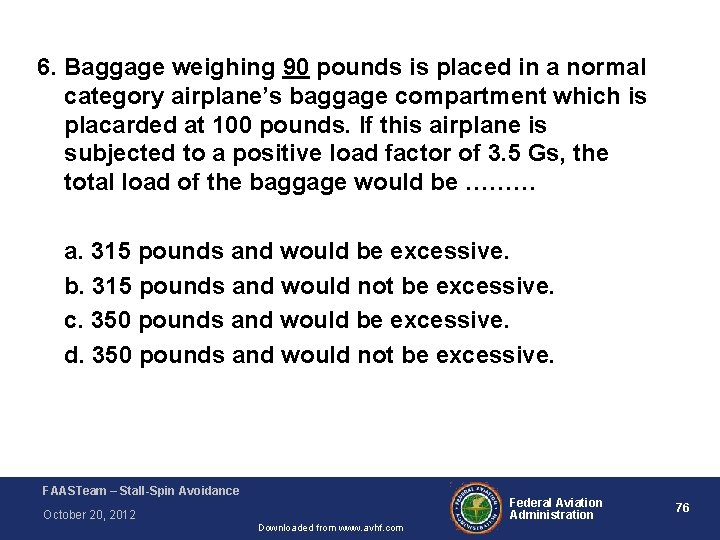 6. Baggage weighing 90 pounds is placed in a normal category airplane’s baggage compartment 6. Baggage weighing 90 pounds is placed in a normal category airplane’s baggage compartment
