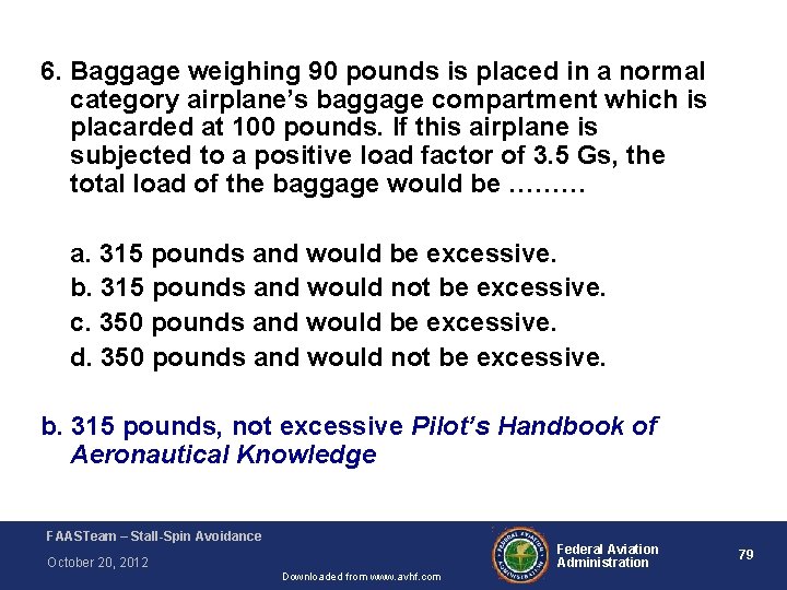 6. Baggage weighing 90 pounds is placed in a normal category airplane’s baggage compartment