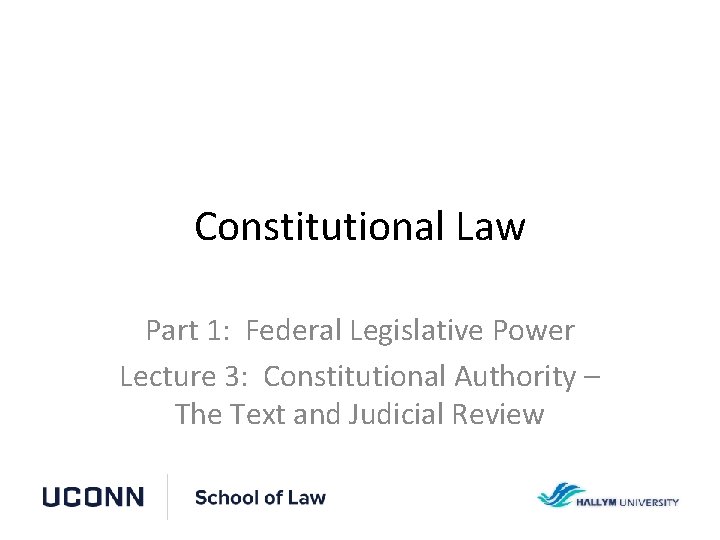 Constitutional Law Part 1: Federal Legislative Power Lecture 3: Constitutional Authority – The Text