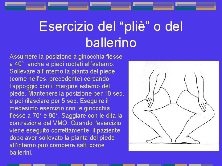 Esercizio del “pliè” o del ballerino Assumere la posizione a ginocchia flesse a 40°,