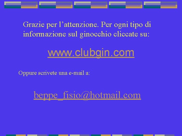 Grazie per l’attenzione. Per ogni tipo di informazione sul ginocchio cliccate su: www. clubgin. Grazie per l’attenzione. Per ogni tipo di informazione sul ginocchio cliccate su: www. clubgin.
