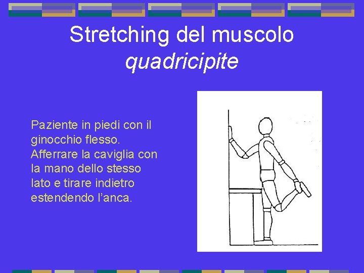 Stretching del muscolo quadricipite Paziente in piedi con il ginocchio flesso. Afferrare la caviglia