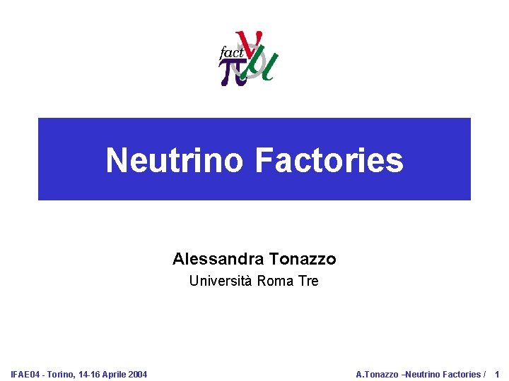 Neutrino Factories Alessandra Tonazzo Università Roma Tre IFAE 04 - Torino, 14 -16 Aprile