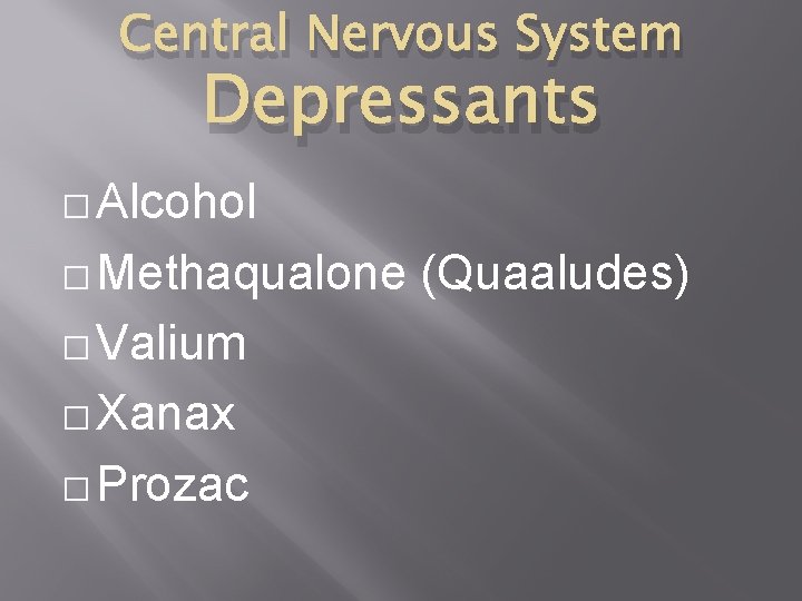 Central Nervous System Depressants � Alcohol � Methaqualone � Valium � Xanax � Prozac