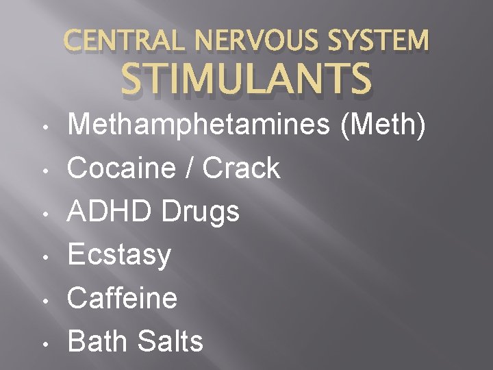 CENTRAL NERVOUS SYSTEM • • • STIMULANTS Methamphetamines (Meth) Cocaine / Crack ADHD Drugs