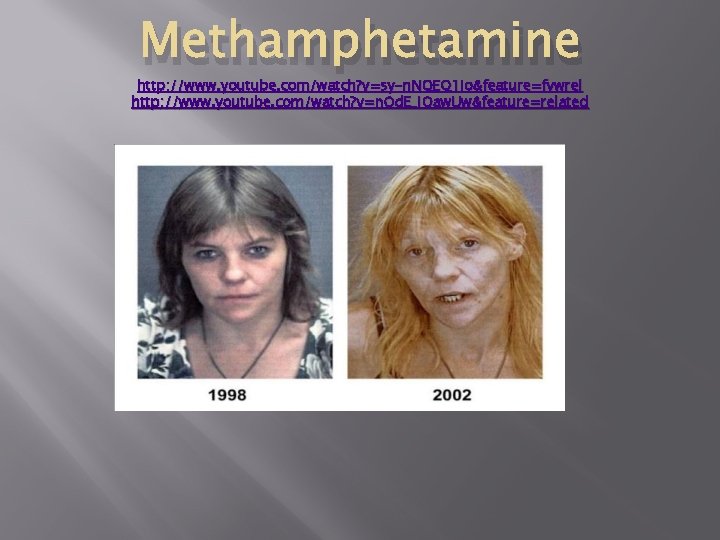 Methamphetamine http: //www. youtube. com/watch? v=sy-n. NQEQ 1 io&feature=fvwrel http: //www. youtube. com/watch? v=n.