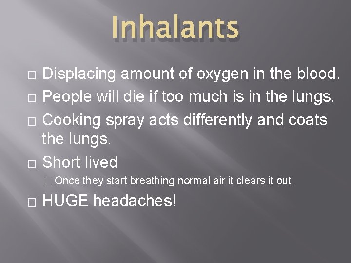 Inhalants � � Displacing amount of oxygen in the blood. People will die if