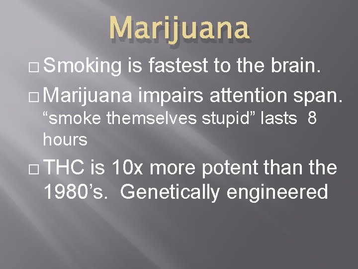 Marijuana � Smoking is fastest to the brain. � Marijuana impairs attention span. “smoke