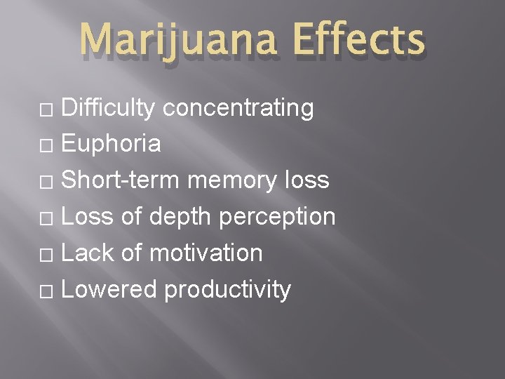 Marijuana Effects Difficulty concentrating � Euphoria � Short-term memory loss � Loss of depth