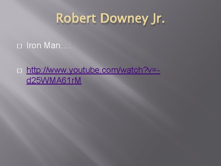 Robert Downey Jr. � Iron Man…. � http: //www. youtube. com/watch? v=d 25 WMA